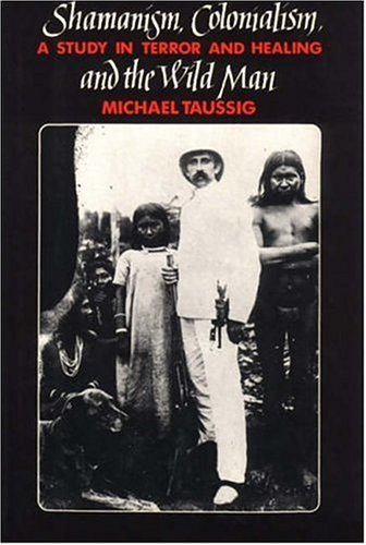 Shamanism, Colonialism, and the Wild Man A Study in Terror and Healing  1991 9780226790138 Front Cover