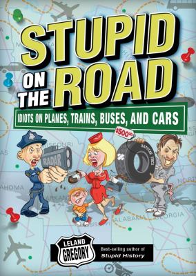 Stupid on the Road Idiots on Planes, Trains, Buses, and Cars  2010 9780740779138 Front Cover