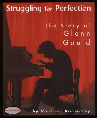 Struggling for Perfection The Story of Glenn Gould  2003 9780929141138 Front Cover