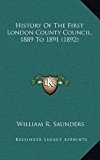 History of the First London County Council, 1889 To 1891 N/A 9781169139138 Front Cover