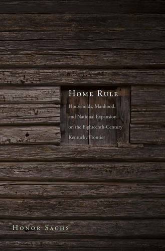 Home Rule Households, Manhood, and National Expansion on the Eighteenth-Century Kentucky Frontier  2015 9780300154139 Front Cover