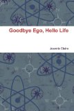 Goodbye Ego, Hello Life  N/A 9780557255139 Front Cover