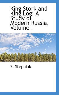 King Stork and King Log: A Study of Modern Russia  2009 9781103619139 Front Cover