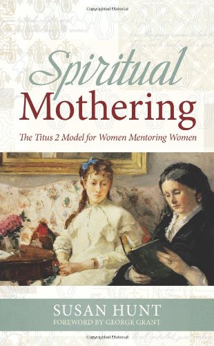 Spiritual Mothering The Titus 2 Model for Women Mentoring Women N/A 9781433503139 Front Cover