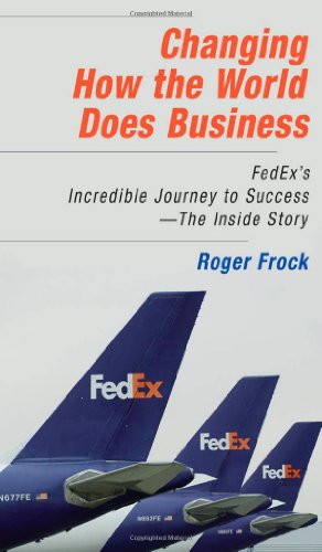 Changing How the World Does Business FedEx's Incredible Journey to Success # the Inside Story  2006 9781576754139 Front Cover