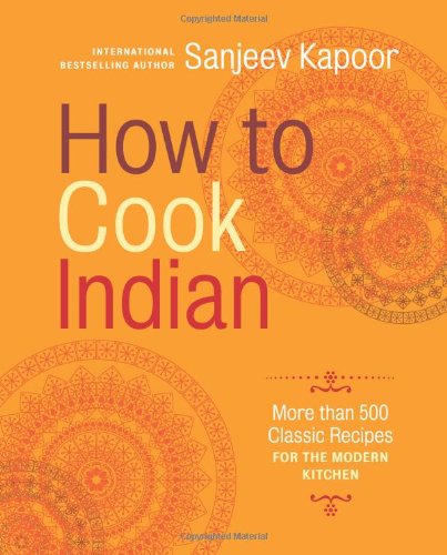 How to Cook Indian More Than 500 Classic Recipes for the Modern Kitchen  2011 9781584799139 Front Cover