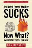 Real Estate Market Sucks, Now What? 8 Ways to Save or Sell Your Home N/A 9781600376139 Front Cover