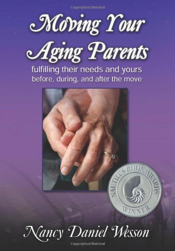 Moving Your Aging Parents Fulfilling their Needs and Yours Before, During, and after the Move  2009 9781615990139 Front Cover