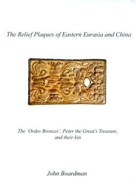 Relief Plaques of Eastern Eurasia and China The 'Ordos Bronzes,' Peter the Great's Treasure, and their Kin  2011 9781903767139 Front Cover