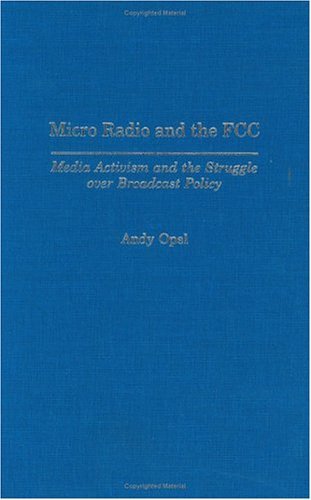 Micro Radio and the FCC Media Activism and the Struggle over Broadcast Policy  2004 9780275979140 Front Cover
