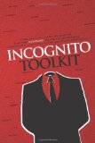 Incognito Toolkit Tools, Apps, and Creative Methods for Remaining Anonymous, Private, and Secure While Communicating, Publishing, Buying, and Rese N/A 9780985049140 Front Cover