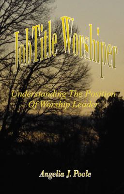Job Title Worshiper Understanding the Position of Worship Leader  2010 9781432739140 Front Cover