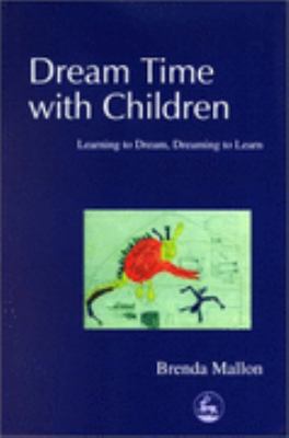 Dream Time with Children Learning to Dream, Dreaming to Learn  2002 9781843100140 Front Cover