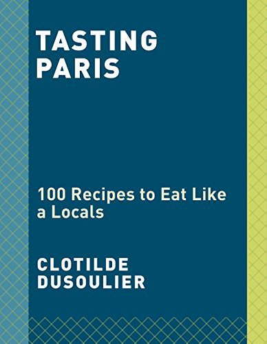 Tasting Paris 100 Recipes to Eat Like a Local: a Cookbook  2018 9780451499141 Front Cover