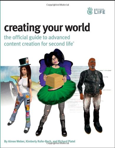Creating Your World The Official Guide to Advanced Content Creation for Second Life  2008 9780470171141 Front Cover