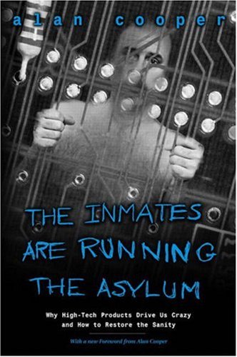 Inmates Are Running the Asylum Why High Tech Products Drive Us Crazy and How to Restore the Sanity 2nd 2004 (Revised) 9780672326141 Front Cover