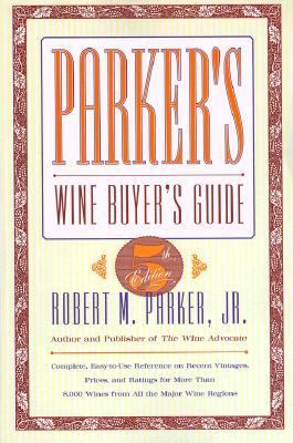 Parker's Wine Buyer's Guide The Complete, Easy-to-Use Reference on Recent Vintages, Prices, and Ratings for More than 8,000 Wines from All the Major Wine Regions 5th 1999 9780684800141 Front Cover