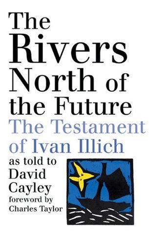 Rivers North of the Future The Testament of Ivan Illich  2004 9780887847141 Front Cover