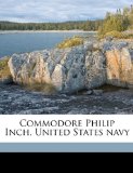 Commodore Philip Inch, United States Navy N/A 9781149902141 Front Cover