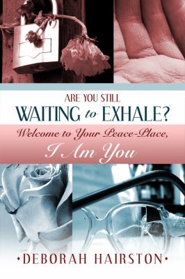 Are You Still Waiting to Exhale? - Welcome to Your Peace-Place, I Am You  N/A 9781434910141 Front Cover