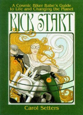 Kick Start A Cosmic Biker Babe's Guide to Life and Changing the Planet  2005 9781573242141 Front Cover