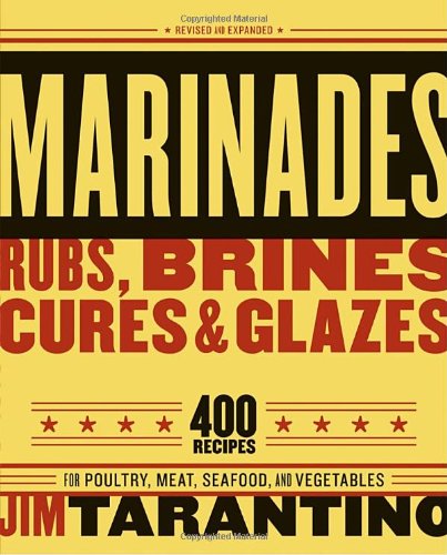 Marinades, Rubs, Brines, Cures and Glazes 400 Recipes for Poultry, Meat, Seafood, and Vegetables [a Cookbook]  2006 (Revised) 9781580086141 Front Cover