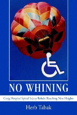 No Whining Craig Hospital Spinal Injury Rehab: Reaching New Heights N/A 9780595378142 Front Cover