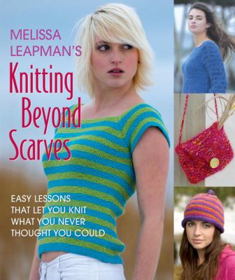 Knitting Beyond Scarves Easy Lessons That Let You Knit What You Never Thought You Could  2006 9780823026142 Front Cover