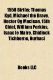 1558 Births Thomas Kyd, Michael the Brave, Hector Og Maclean, 15th Chief, William Perkins, Isaac le Maire, Chidiock Tichborne, Nurhaci N/A 9781155308142 Front Cover