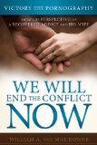 We Will End the Conflict Now: Victory over Pornography from the Perspective of a Recovered Addict and His Wife  2013 9781462112142 Front Cover