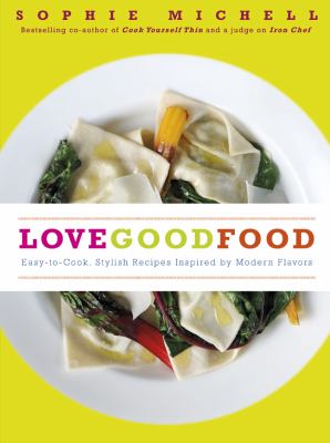 Love Good Food Easy-to-Cook, Stylish Recipes Inspired by Modern Flavors N/A 9781848990142 Front Cover