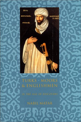 Turks, Moors, and Englishmen in the Age of Discovery   1999 9780231110143 Front Cover