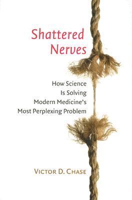 Shattered Nerves How Science Is Solving Modern Medicine's Most Perplexing Problem  2007 9780801885143 Front Cover