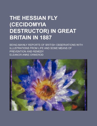 Hessian Fly in Great Britain in 1887; Being Mainly Reports of British Observations with Illustrations from Life And  2010 9781154465143 Front Cover