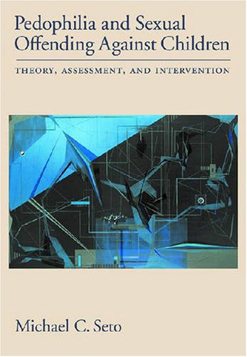 Pedophilia and Sexual Offending Against Children Theory, Assessment, and Intervention  2008 9781433801143 Front Cover