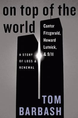 On Top of the World : Cantor Fitzgerald, Howard Lutnick, and 9/11: A Story of Loss and Renewal N/A 9780060517144 Front Cover