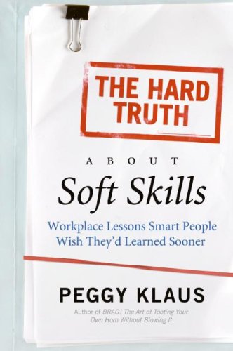 Hard Truth about Soft Skills Workplace Lessons Smart People Wish They'd Learned Sooner  2007 9780061284144 Front Cover