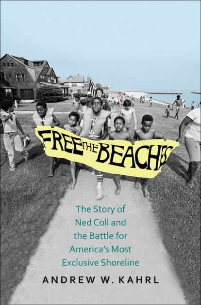 Free the Beaches The Story of Ned Coll and the Battle for America's Most Exclusive Shoreline  2018 9780300215144 Front Cover