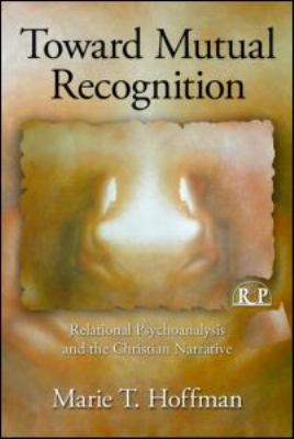 Toward Mutual Recognition Relational Psychoanalysis and the Christian Narrative  2011 9780415999144 Front Cover