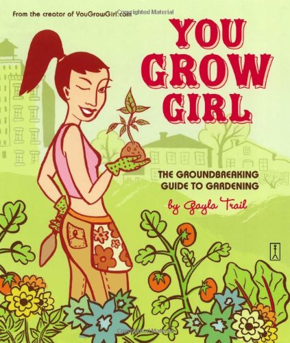 You Grow Girl The Groundbreaking Guide to Gardening  2005 9780743270144 Front Cover