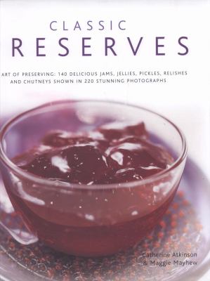 Classic Preserves The Art of Preserving - 140 Delicious Jams, Jellies, Pickles, Relishes and Chutneys Shown in 220 Stunning Photographs  2007 9780754818144 Front Cover