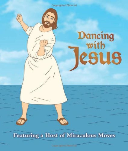 Dancing with Jesus Featuring a Host of Miraculous Moves  2012 9780762444144 Front Cover