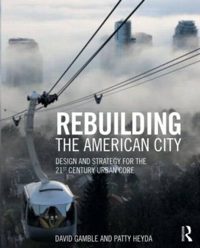 Rebuilding the American City Design and Strategy for the 21st Century Urban Core  2016 9781138798144 Front Cover