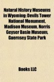 Natural History Museums in Wyoming : Devils Tower National Monument, Madison Museum, Norris Geyser Basin Museum, Guernsey State Park N/A 9781156930144 Front Cover