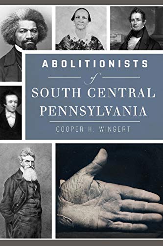 Abolitionists of South Central Pennsylvania   2018 9781467139144 Front Cover