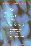 Thirst for Wholeness : Addiction, Attachment, and the Spiritual Path N/A 9780062503145 Front Cover