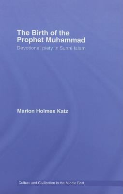Birth of the Prophet Muhammad Devotional Piety in Sunni Islam  2007 9780203962145 Front Cover