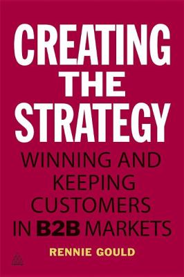 Creating the Strategy Winning and Keeping Customers in B2B Markets  2012 9780749466145 Front Cover