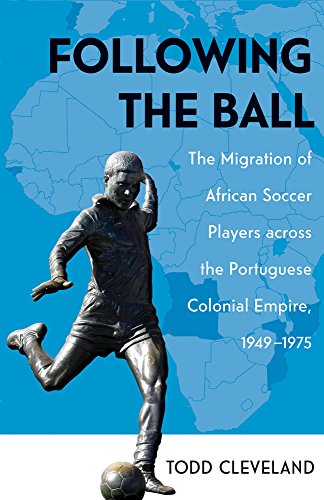 Following the Ball The Migration of African Soccer Players Across the Portuguese Colonial Empire, 1949-1975  2017 9780896803145 Front Cover