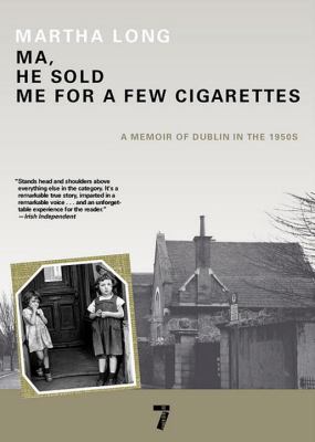 Ma, He Sold Me for a Few Cigarettes A Memoir of Dublin in The 1950s  2012 9781609804145 Front Cover